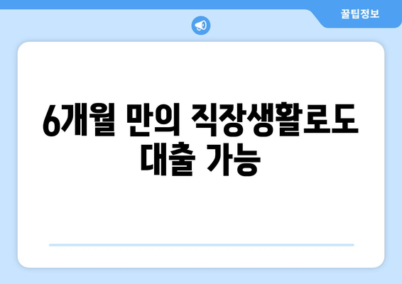 6개월 만의 직장생활로도 대출 가능