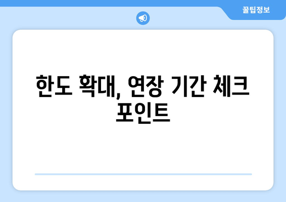 한도 확대, 연장 기간 체크 포인트