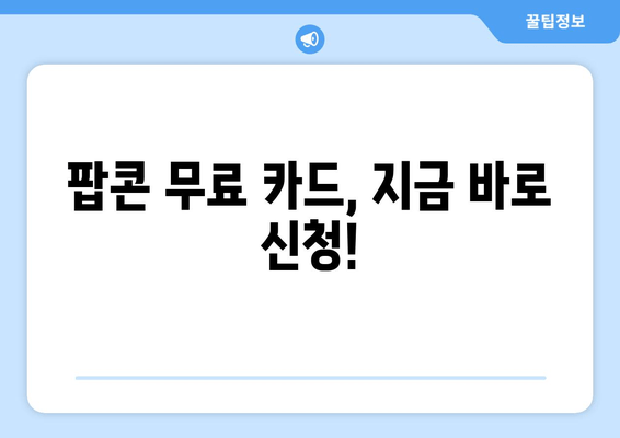 팝콘 무료 카드, 지금 바로 신청!