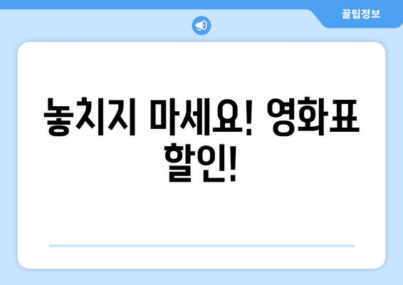 놓치지 마세요! 영화표 할인!