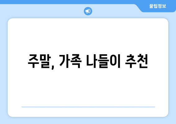 주말, 가족 나들이 추천