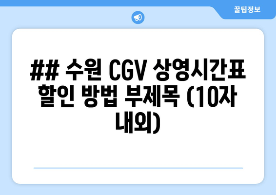 ## 수원 CGV 상영시간표 할인 방법 부제목 (10자 내외)