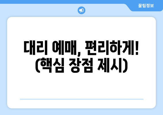 대리 예매, 편리하게! (핵심 장점 제시)