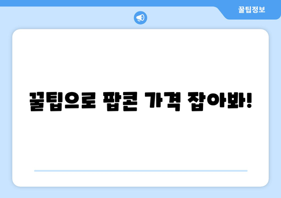 꿀팁으로 팝콘 가격 잡아봐!