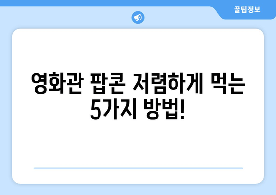 영화관 팝콘 저렴하게 먹는 5가지 방법!