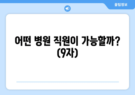 어떤 병원 직원이 가능할까? (9자)