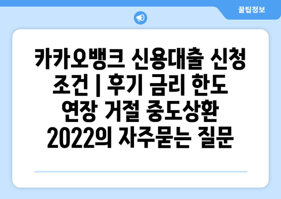 카카오뱅크 신용대출 신청 조건 | 후기 금리 한도 연장 거절 중도상환 2022