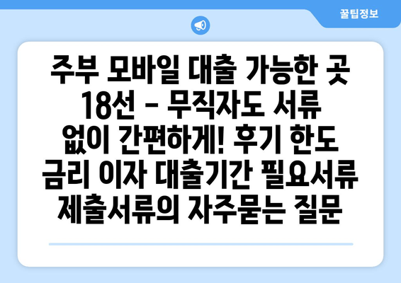 주부 모바일 대출 가능한 곳 18선 - 무직자도 서류 없이 간편하게! 후기 한도 금리 이자 대출기간 필요서류 제출서류