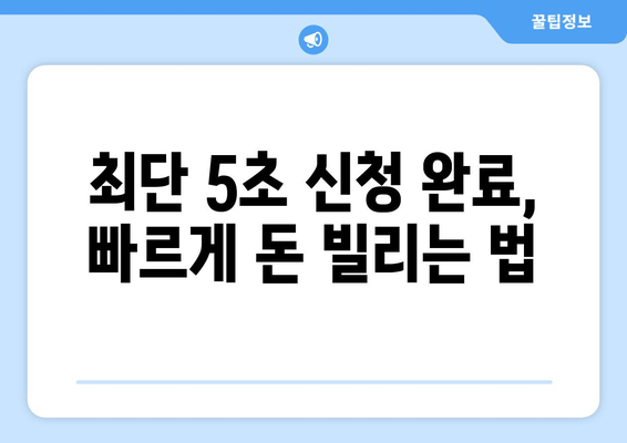 최단 5초 신청 완료, 빠르게 돈 빌리는 법