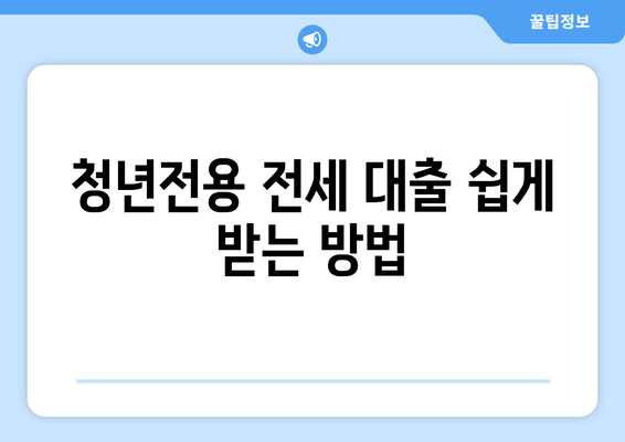 청년전용 전세 대출 쉽게 받는 방법