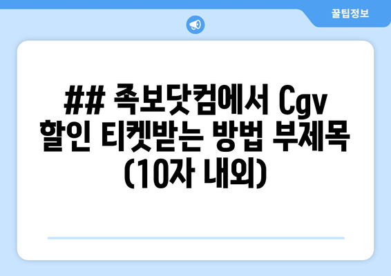 ## 족보닷컴에서 Cgv 할인 티켓받는 방법 부제목 (10자 내외)