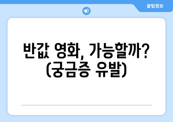 반값 영화, 가능할까? (궁금증 유발)