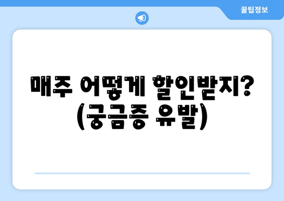 매주 어떻게 할인받지? (궁금증 유발)