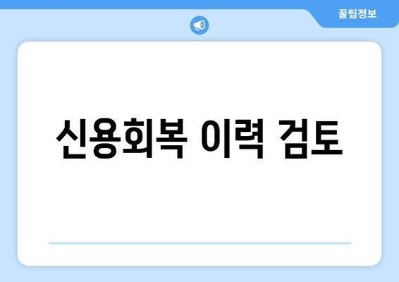 신용회복 이력 검토