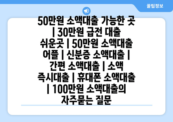 50만원 소액대출 가능한 곳 | 30만원 급전 대출 쉬운곳 | 50만원 소액대출 어플 | 신분증 소액대출 | 간편 소액대출 | 소액 즉시대출 | 휴대폰 소액대출 | 100만원 소액대출