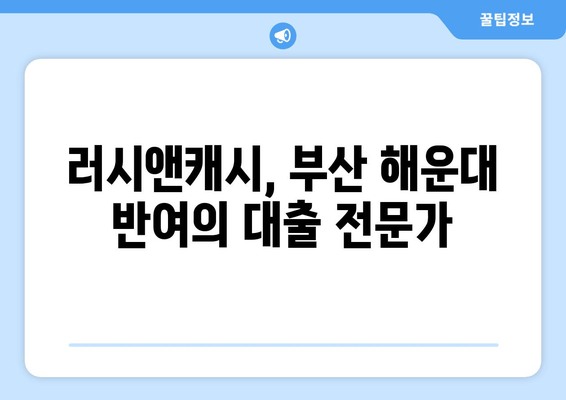 러시앤캐시, 부산 해운대 반여의 대출 전문가