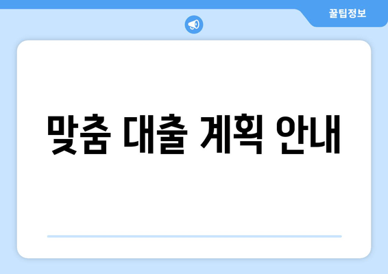 맞춤 대출 계획 안내