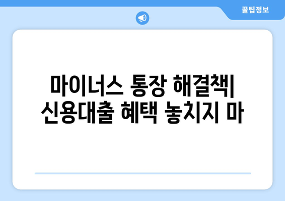 마이너스 통장 해결책| 신용대출 혜택 놓치지 마