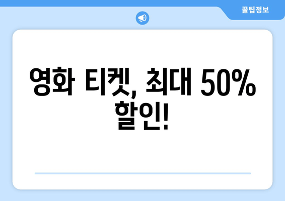 영화 티켓, 최대 50% 할인!