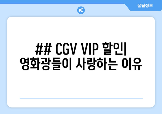 ## CGV VIP 할인| 영화광들이 사랑하는 이유