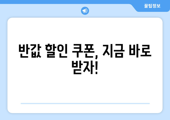 반값 할인 쿠폰, 지금 바로 받자!