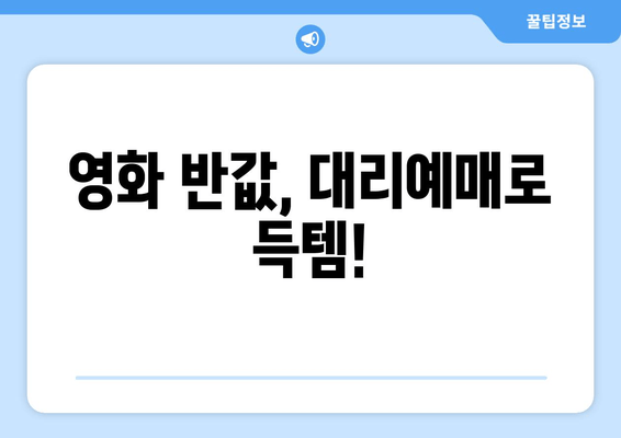 영화 반값, 대리예매로 득템!