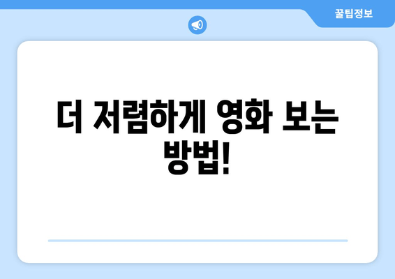 더 저렴하게 영화 보는 방법!