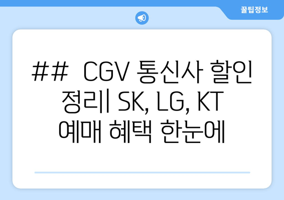 ##  CGV 통신사 할인 정리| SK, LG, KT 예매 혜택 한눈에