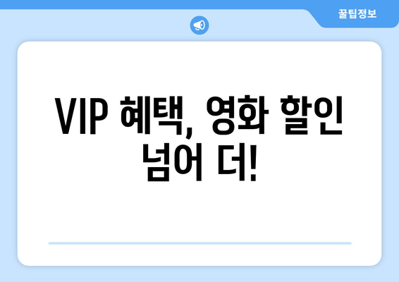 VIP 혜택, 영화 할인 넘어 더!