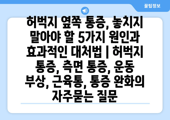 허벅지 옆쪽 통증, 놓치지 말아야 할 5가지 원인과 효과적인 대처법 | 허벅지 통증, 측면 통증, 운동 부상, 근육통, 통증 완화