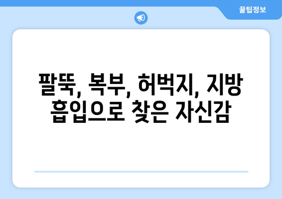 지방 흡입 가격, 그 가치는? | 팔뚝, 복부, 허벅지 후기로 알아보는 성공적인 변화