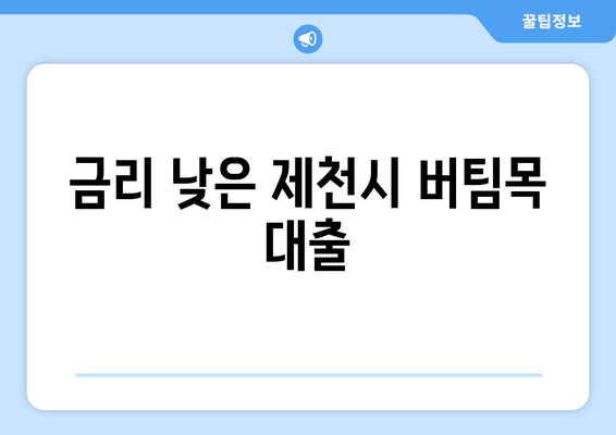 금리 낮은 제천시 버팀목 대출