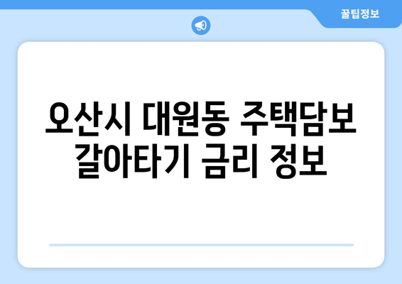 오산시 대원동 주택담보 갈아타기 금리 정보