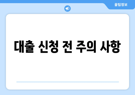 대출 신청 전 주의 사항