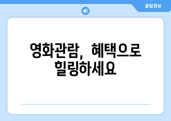 영화관람,  혜택으로  힐링하세요