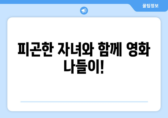 피곤한 자녀와 함께 영화 나들이!