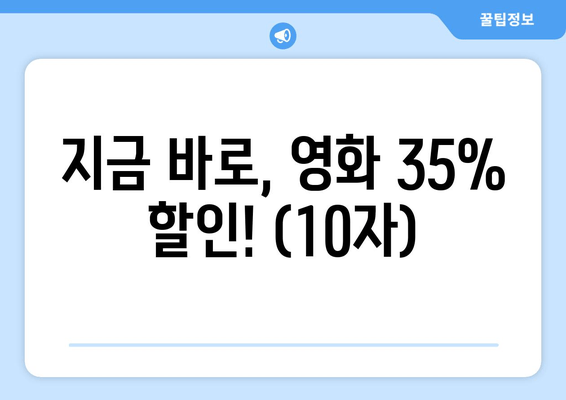 지금 바로, 영화 35% 할인! (10자)