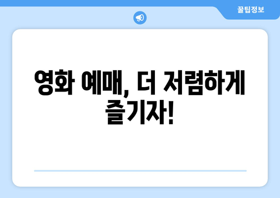 영화 예매, 더 저렴하게 즐기자!