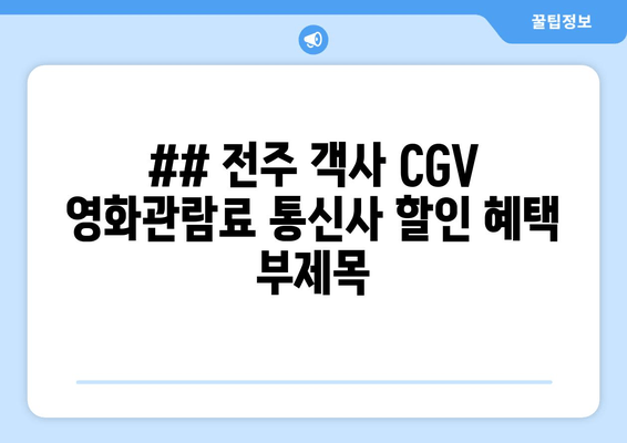 ## 전주 객사 CGV 영화관람료 통신사 할인 혜택 부제목