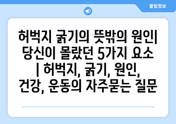 허벅지 굵기의 뜻밖의 원인| 당신이 몰랐던 5가지 요소 | 허벅지, 굵기, 원인, 건강, 운동