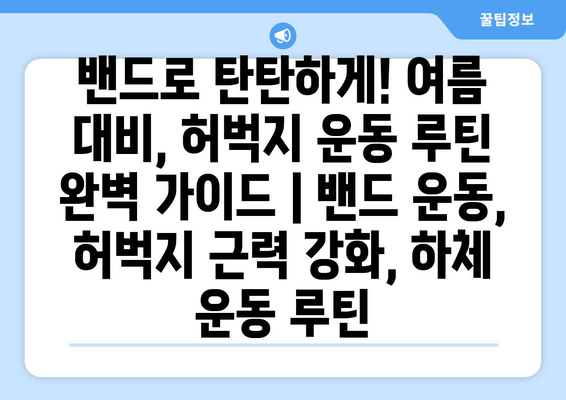 밴드로 탄탄하게! 여름 대비, 허벅지 운동 루틴 완벽 가이드 | 밴드 운동, 허벅지 근력 강화, 하체 운동 루틴