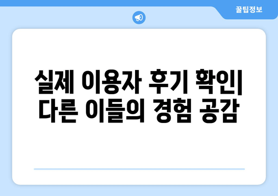 실제 이용자 후기 확인| 다른 이들의 경험 공감