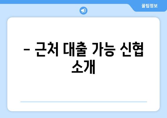 - 근처 대출 가능 신협 소개