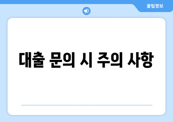 대출 문의 시 주의 사항