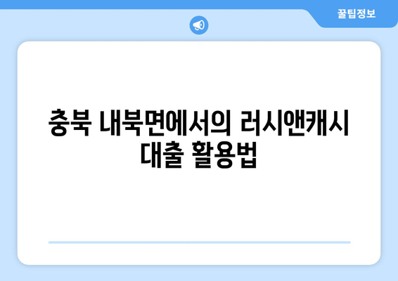 충북 내북면에서의 러시앤캐시 대출 활용법