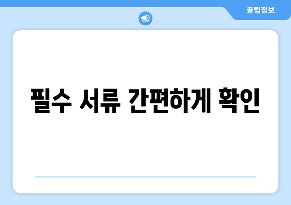 필수 서류 간편하게 확인