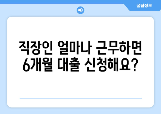 직장인 얼마나 근무하면 6개월 대출 신청해요?