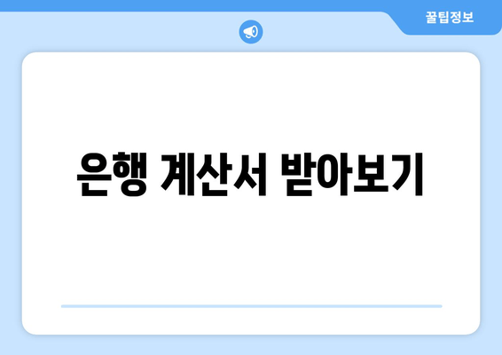 은행 계산서 받아보기