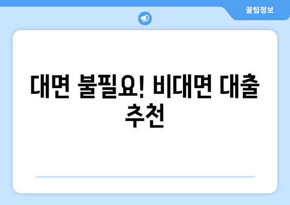 대면 불필요! 비대면 대출 추천