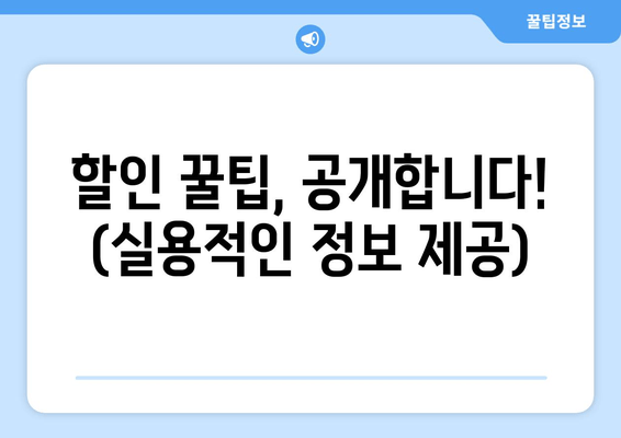 할인 꿀팁, 공개합니다! (실용적인 정보 제공)